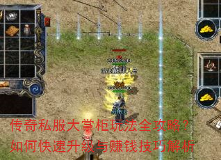 传奇私服大掌柜玩法全攻略?如何快速升级与赚钱技巧解析 传奇私服大掌柜玩法全攻略?如何快速升级与赚钱技巧解析