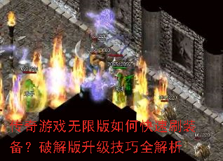 传奇游戏无限版如何快速刷装备?破解版升级技巧全解析 传奇游戏无限版如何快速刷装备?破解版升级技巧全解析