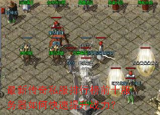 最新传奇私服排行榜前十服务器如何快速提升战力? 最新传奇私服排行榜前十服务器如何快速提升战力?