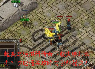 超变态模拟器传奇下载失败怎么办?快速通关攻略有哪些秘诀? 超变态模拟器传奇下载失败怎么办?快速通关攻略有哪些秘诀?