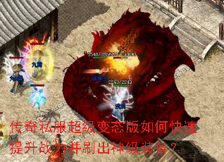 传奇私服超级变态版如何快速提升战力并刷出神级装备? 传奇私服超级变态版如何快速提升战力并刷出神级装备?