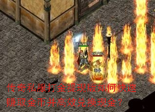 传奇私服打金提现版如何快速赚取金币并高效兑换现金? 传奇私服打金提现版如何快速赚取金币并高效兑换现金?