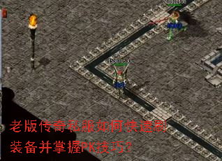 老版传奇私服如何快速刷装备并掌握PK技巧? 老版传奇私服如何快速刷装备并掌握PK技巧?