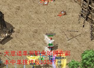 天意道单凋职业如何在副本中单挑终极BOSS? 天意道单凋职业如何在副本中单挑终极BOSS?