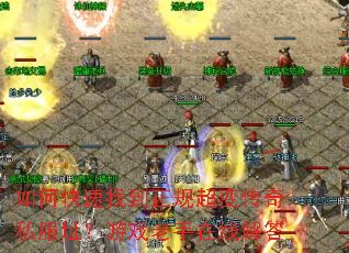 如何快速找到正规超变传奇私服址?游戏老手在线解答 如何快速找到正规超变传奇私服址?游戏老手在线解答