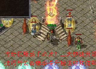 传奇私服新手必读?三大快速升级技巧与装备爆率提升秘诀你知道吗 传奇私服新手必读?三大快速升级技巧与装备爆率提升秘诀你知道吗