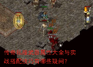 传奇私服武器属性大全与实战搭配技巧有哪些疑问? 传奇私服武器属性大全与实战搭配技巧有哪些疑问?