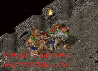 传奇185新手如何快速提升战力并获取稀有装备? 传奇185新手如何快速提升战力并获取稀有装备?