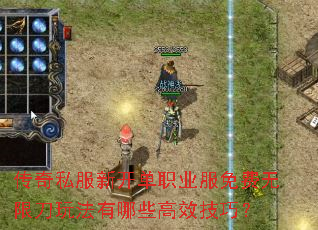 传奇私服新开单职业服免费无限刀玩法有哪些高效技巧? 传奇私服新开单职业服免费无限刀玩法有哪些高效技巧?