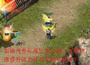 剑侠传奇私服玩家必看:如何快速提升战力并攻克终极副本? 剑侠传奇私服玩家必看:如何快速提升战力并攻克终极副本?