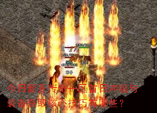 今日新开传奇一区首日冲级与装备获取核心技巧有哪些? 今日新开传奇一区首日冲级与装备获取核心技巧有哪些?