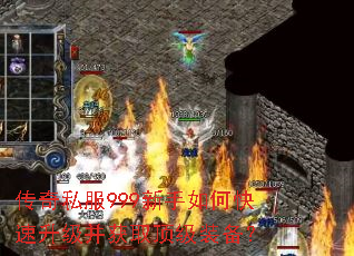 传奇私服999新手如何快速升级并获取顶级装备? 传奇私服999新手如何快速升级并获取顶级装备?