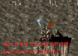 最新开网通传奇私服如何快速获取顶级装备与高效升级? 最新开网通传奇私服如何快速获取顶级装备与高效升级?