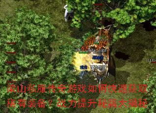 梁山私服传奇游戏如何快速获取稀有装备?战力提升秘籍大揭秘 梁山私服传奇游戏如何快速获取稀有装备?战力提升秘籍大揭秘