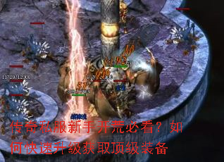 传奇私服新手开荒必看?如何快速升级获取顶级装备 传奇私服新手开荒必看?如何快速升级获取顶级装备