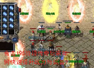 合击195阶段传奇玩家如何快速提升战力与装备? 合击195阶段传奇玩家如何快速提升战力与装备?