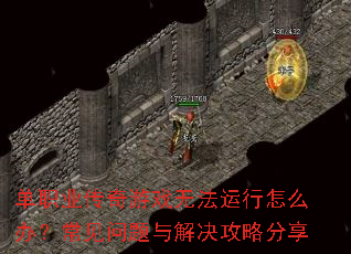 单职业传奇游戏无法运行怎么办?常见问题与解决攻略分享 单职业传奇游戏无法运行怎么办?常见问题与解决攻略分享
