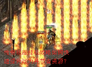 传奇私服挂机攻略如何快速提升战力并节省资源? 传奇私服挂机攻略如何快速提升战力并节省资源?