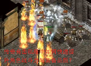 传奇合击私服中如何快速提升角色战斗力与装备品质? 传奇合击私服中如何快速提升角色战斗力与装备品质?