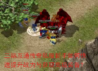 三端互通传奇私服新手如何快速提升战力与获取高级装备? 三端互通传奇私服新手如何快速提升战力与获取高级装备?