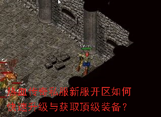 热血传奇私服新服开区如何快速升级与获取顶级装备? 热血传奇私服新服开区如何快速升级与获取顶级装备?
