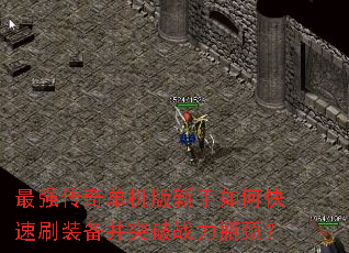 最强传奇单机版新手如何快速刷装备并突破战力瓶颈? 最强传奇单机版新手如何快速刷装备并突破战力瓶颈?