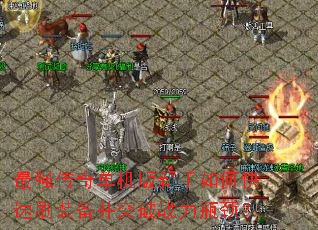 最强传奇单机版新手如何快速刷装备并突破战力瓶颈? 最强传奇单机版新手如何快速刷装备并突破战力瓶颈?