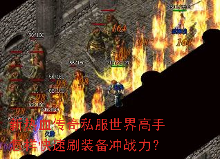 新热血传奇私服世界高手怎样快速刷装备冲战力? 新热血传奇私服世界高手怎样快速刷装备冲战力?