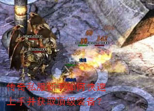 传奇私服新手如何快速上手并获取顶级装备? 传奇私服新手如何快速上手并获取顶级装备?