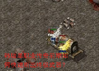 韩版单职业传奇前期如何快速刷出终极武器? 韩版单职业传奇前期如何快速刷出终极武器?