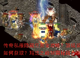 传奇私服隐藏任务全攻略?顶级装备如何获取?玛法之巅制霸秘籍大揭秘 传奇私服隐藏任务全攻略?顶级装备如何获取?玛法之巅制霸秘籍大揭秘