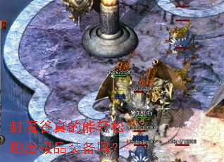 封魔谷真的能轻松刷出极品装备吗? 封魔谷真的能轻松刷出极品装备吗?