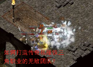 如何打造传奇私服铁三角职业的无敌团队? 如何打造传奇私服铁三角职业的无敌团队?