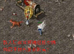 散人玩家如何通过拍卖蜡烛四圣材料发家致富? 散人玩家如何通过拍卖蜡烛四圣材料发家致富?