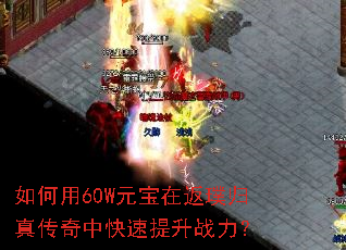 如何用60W元宝在返璞归真传奇中快速提升战力? 如何用60W元宝在返璞归真传奇中快速提升战力?