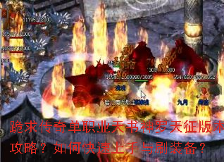 跪求传奇单职业天书神罗天征版本攻略?如何快速上手与刷装备? 跪求传奇单职业天书神罗天征版本攻略?如何快速上手与刷装备?