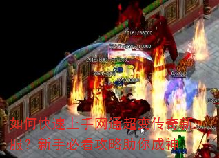 如何快速上手网通超变传奇新服?新手必看攻略助你成神 如何快速上手网通超变传奇新服?新手必看攻略助你成神