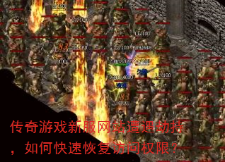 传奇游戏新服网站遭遇劫持,如何快速恢复访问权限? 传奇游戏新服网站遭遇劫持,如何快速恢复访问权限?