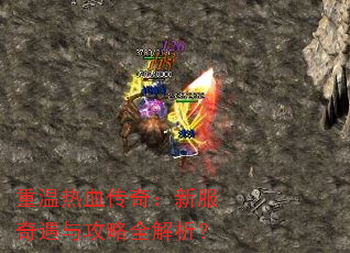 重温热血传奇:新服奇遇与攻略全解析? 重温热血传奇:新服奇遇与攻略全解析?