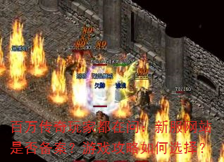 百万传奇玩家都在问:新服网站是否备案?游戏攻略如何选择? 百万传奇玩家都在问:新服网站是否备案?游戏攻略如何选择?