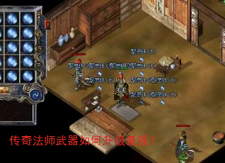 传奇法师武器如何升级最强? 传奇法师武器如何升级最强?