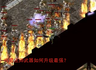 传奇法师武器如何升级最强? 传奇法师武器如何升级最强?