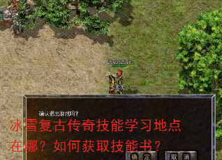 冰雪复古传奇技能学习地点在哪?如何获取技能书? 冰雪复古传奇技能学习地点在哪?如何获取技能书?