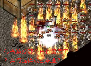 传奇游戏哪个角色最厉害?如何选择最强职业? 传奇游戏哪个角色最厉害?如何选择最强职业?