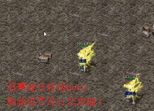 石墓迷宫终极boss刷新位置及打法攻略? 石墓迷宫终极boss刷新位置及打法攻略?