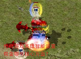 传奇游戏英雄智能设置包含哪些核心方面? 传奇游戏英雄智能设置包含哪些核心方面?