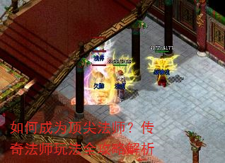 如何成为顶尖法师?传奇法师玩法全攻略解析 如何成为顶尖法师?传奇法师玩法全攻略解析