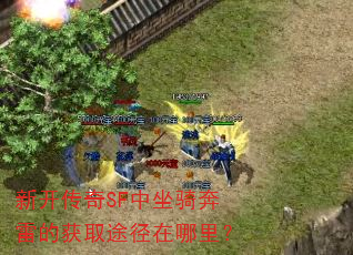 新开传奇SF中坐骑奔雷的获取途径在哪里? 新开传奇SF中坐骑奔雷的获取途径在哪里?