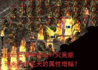 传奇狂暴神力buff究竟能带来怎样逆天的属性增幅? 传奇狂暴神力buff究竟能带来怎样逆天的属性增幅?