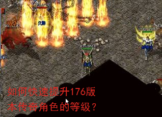 如何快速提升176版本传奇角色的等级? 如何快速提升176版本传奇角色的等级?